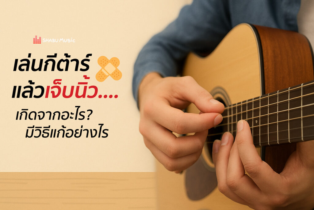 เล่นกีต้าร์เจ็บนิ้ว เพราะอะไร